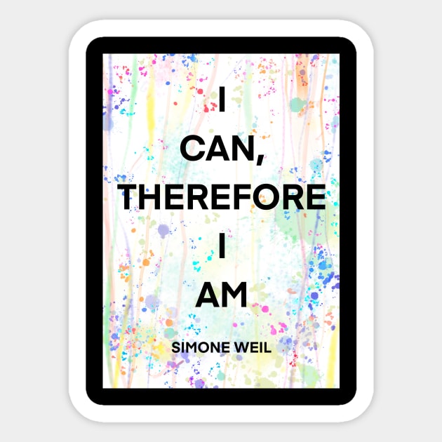 SIMONE WEIL quote .1 - I CAN,THEREFORE I AM Sticker by lautir